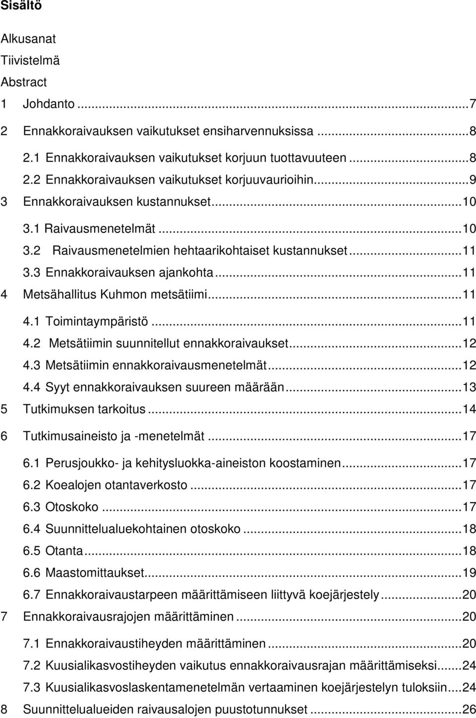 .. 11 4 Metsähallitus Kuhmon metsätiimi... 11 4.1 Toimintaympäristö... 11 4.2 Metsätiimin suunnitellut ennakkoraivaukset... 12 4.3 Metsätiimin ennakkoraivausmenetelmät... 12 4.4 Syyt ennakkoraivauksen suureen määrään.