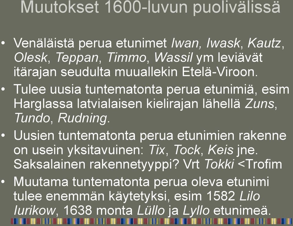 Tulee uusia tuntematonta perua etunimiä, esim Harglassa latvialaisen kielirajan lähellä Zuns, Tundo, Rudning.