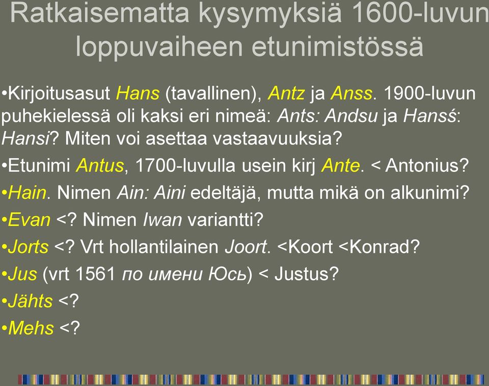 Etunimi Antus, 1700-luvulla usein kirj Ante. < Antonius? Hain. Nimen Ain: Aini edeltäjä, mutta mikä on alkunimi?