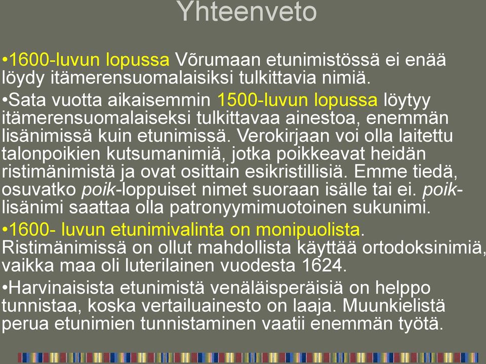 Verokirjaan voi olla laitettu talonpoikien kutsumanimiä, jotka poikkeavat heidän ristimänimistä ja ovat osittain esikristillisiä. Emme tiedä, osuvatko poik-loppuiset nimet suoraan isälle tai ei.