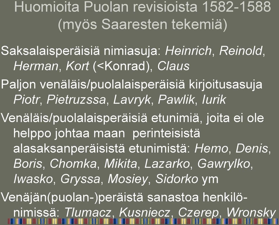 Venäläis/puolalaisperäisiä etunimiä, joita ei ole helppo johtaa maan perinteisistä alasaksanperäisistä etunimistä: Hemo, Denis,