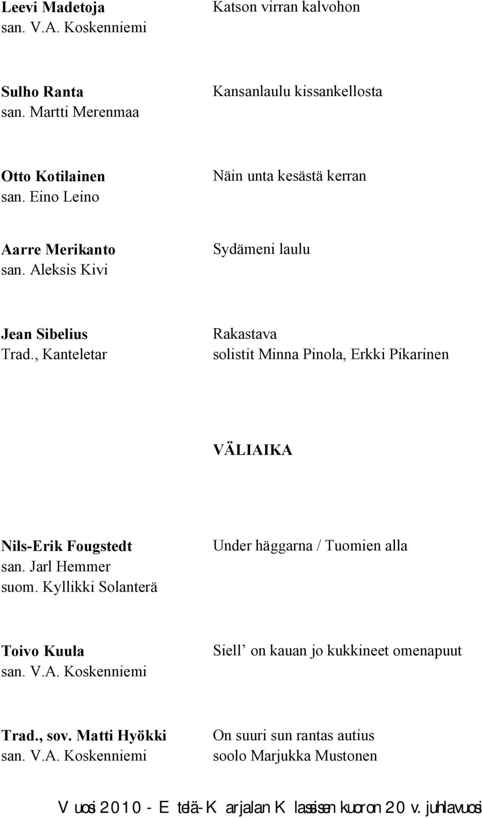 , Kanteletar Rakastava solistit Minna Pinola, Erkki Pikarinen VÄLIAIKA Nils-Erik Fougstedt san. Jarl Hemmer suom.