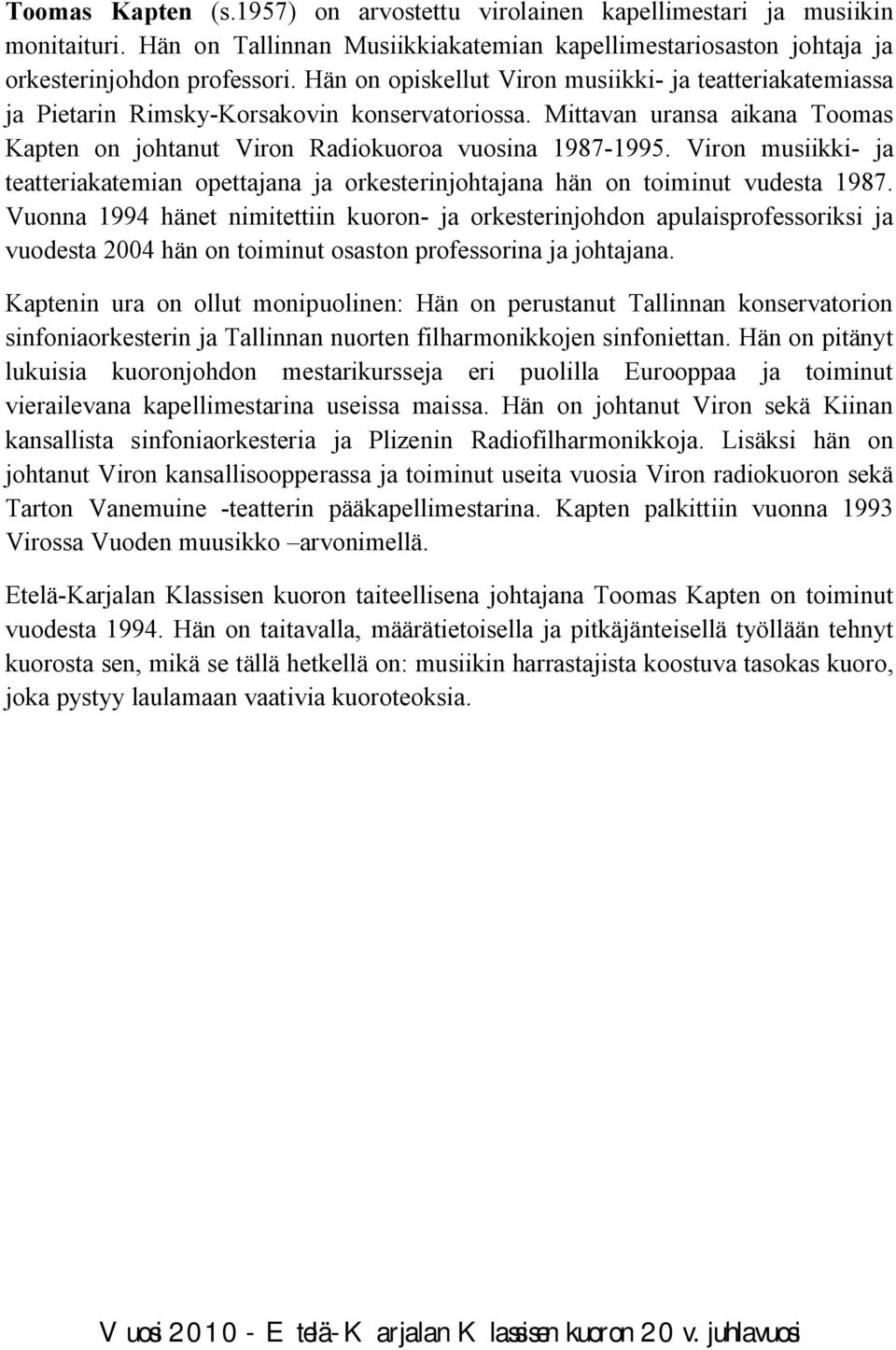 Viron musiikki- ja teatteriakatemian opettajana ja orkesterinjohtajana hän on toiminut vudesta 1987.
