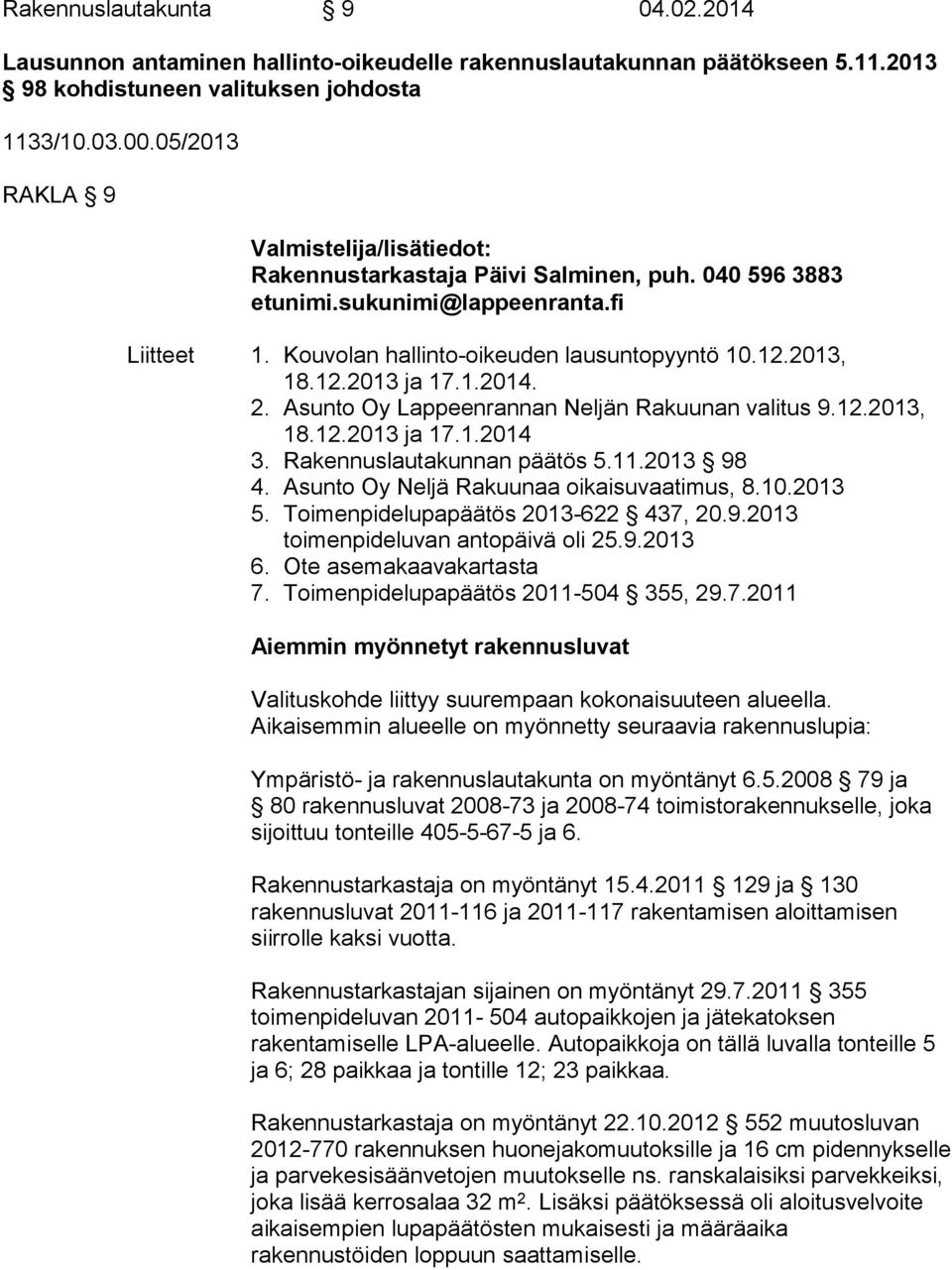 1.2014. 2. Asunto Oy Lappeenrannan Neljän Rakuunan valitus 9.12.2013, 18.12.2013 ja 17.1.2014 3. Rakennuslautakunnan päätös 5.11.2013 98 4. Asunto Oy Neljä Rakuunaa oikaisuvaatimus, 8.10.2013 5.