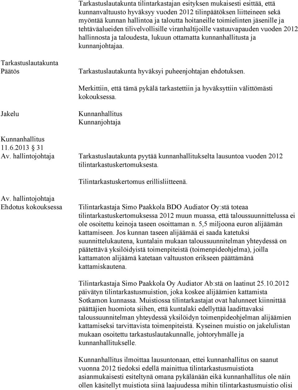 Tarkastuslautakunta Tarkastuslautakunta hyväksyi puheenjohtajan ehdotuksen. Merkittiin, että tämä pykälä tarkastettiin ja hyväksyttiin välittömästi kokouksessa.