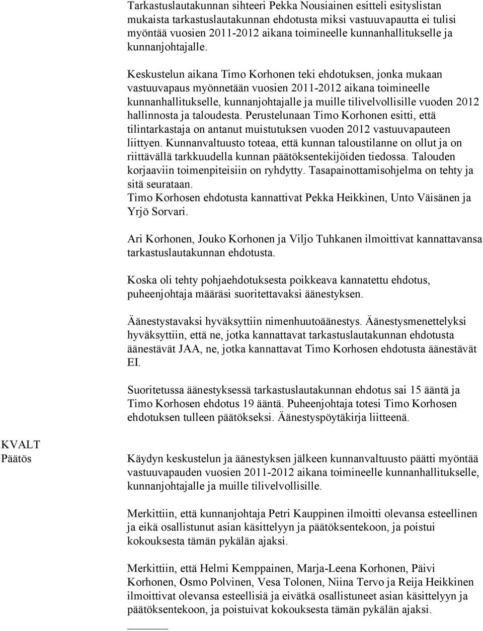 Keskustelun aikana Timo Korhonen teki ehdotuksen, jonka mukaan vastuuvapaus myönnetään vuosien 2011-2012 aikana toimineelle kunnanhallitukselle, kunnanjohtajalle ja muille tilivelvollisille vuoden