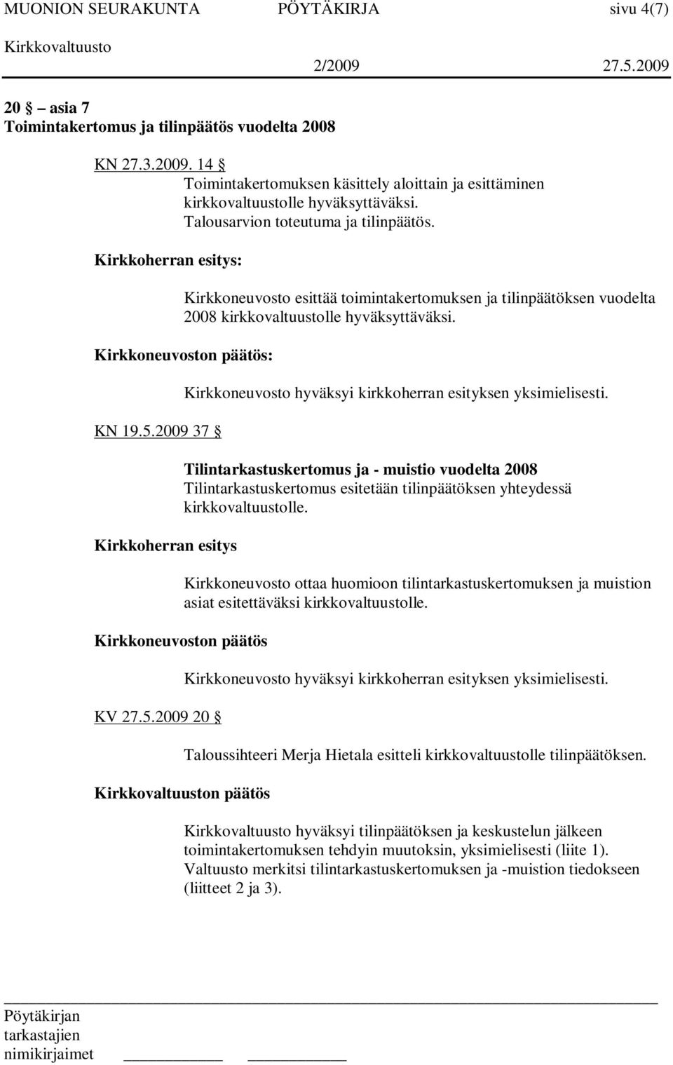 Kirkkoherran esitys: Kirkkoneuvosto esittää toimintakertomuksen ja tilinpäätöksen vuodelta 2008 kirkkovaltuustolle hyväksyttäväksi. Kirkkoneuvoston päätös: KN 19.5.