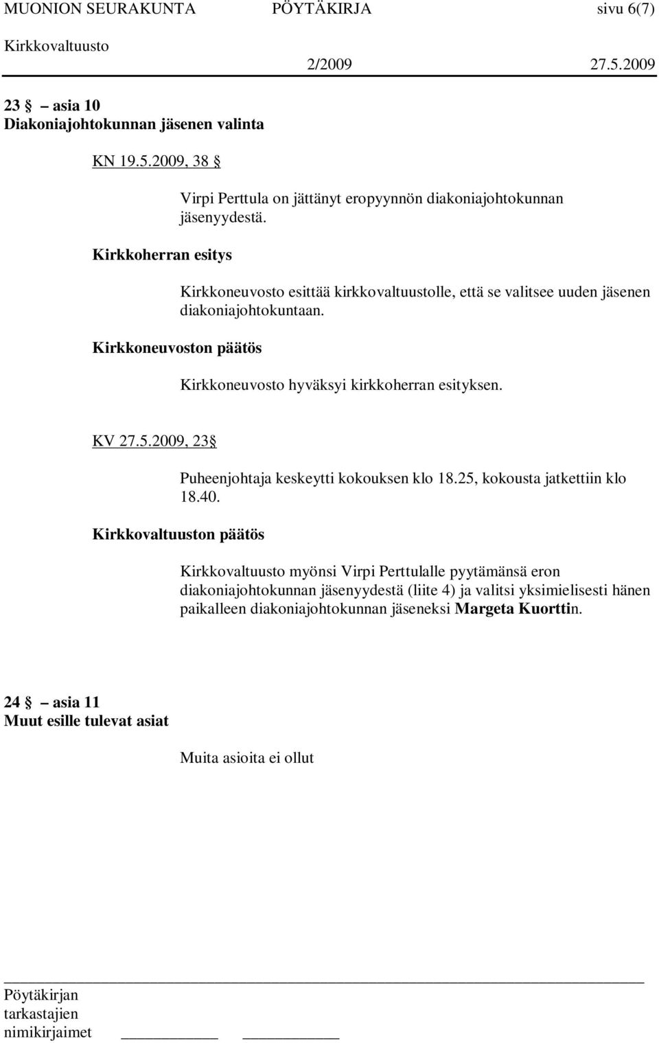 Kirkkoneuvosto esittää kirkkovaltuustolle, että se valitsee uuden jäsenen diakoniajohtokuntaan. Kirkkoneuvosto hyväksyi kirkkoherran esityksen. KV 27.5.