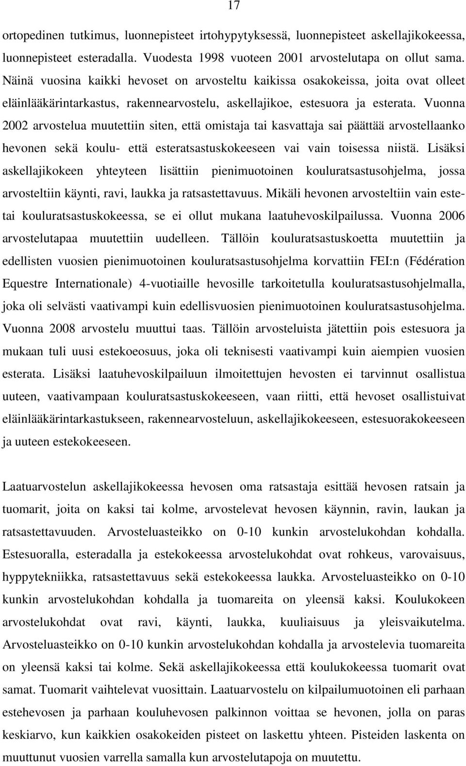 Vuonna 2002 arvostelua muutettiin siten, että omistaja tai kasvattaja sai päättää arvostellaanko hevonen sekä koulu- että esteratsastuskokeeseen vai vain toisessa niistä.