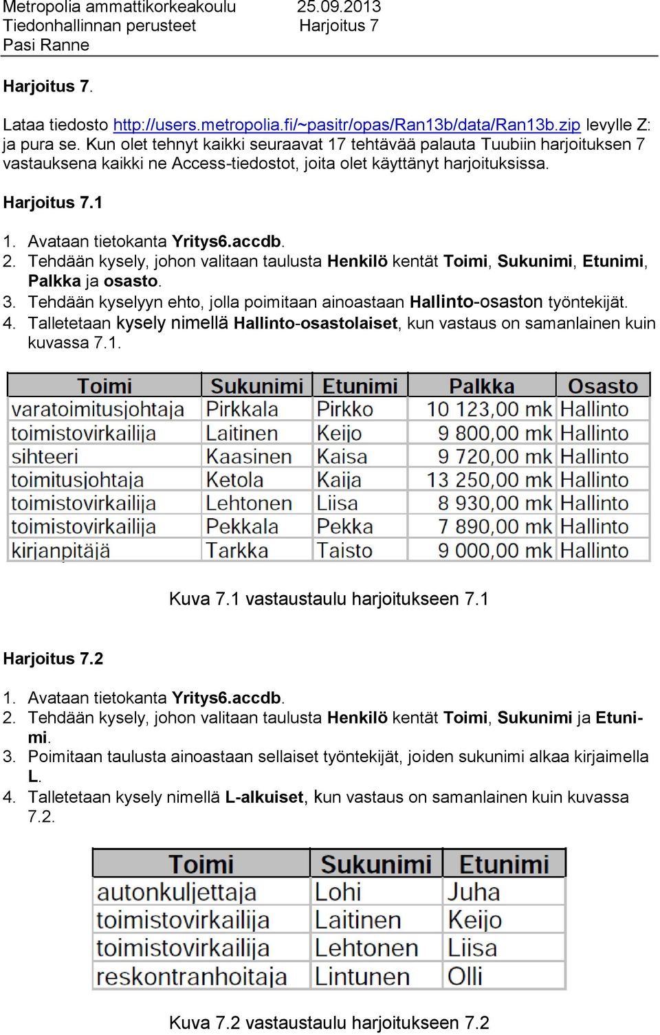 Tehdään kysely, johon valitaan taulusta Henkilö kentät Toimi, Sukunimi, Etunimi, Palkka ja osasto. 3. Tehdään kyselyyn ehto, jolla poimitaan ainoastaan Hallinto-osaston työntekijät. 4.