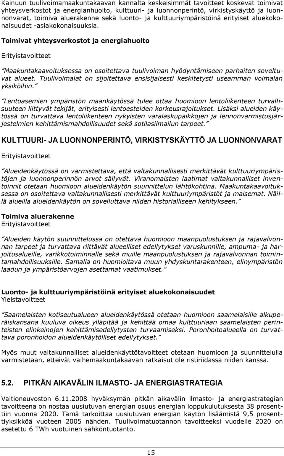 Toimivat yhteysverkostot ja energiahuolto Erityistavoitteet Maakuntakaavoituksessa on osoitettava tuulivoiman hyödyntämiseen parhaiten soveltuvat alueet.