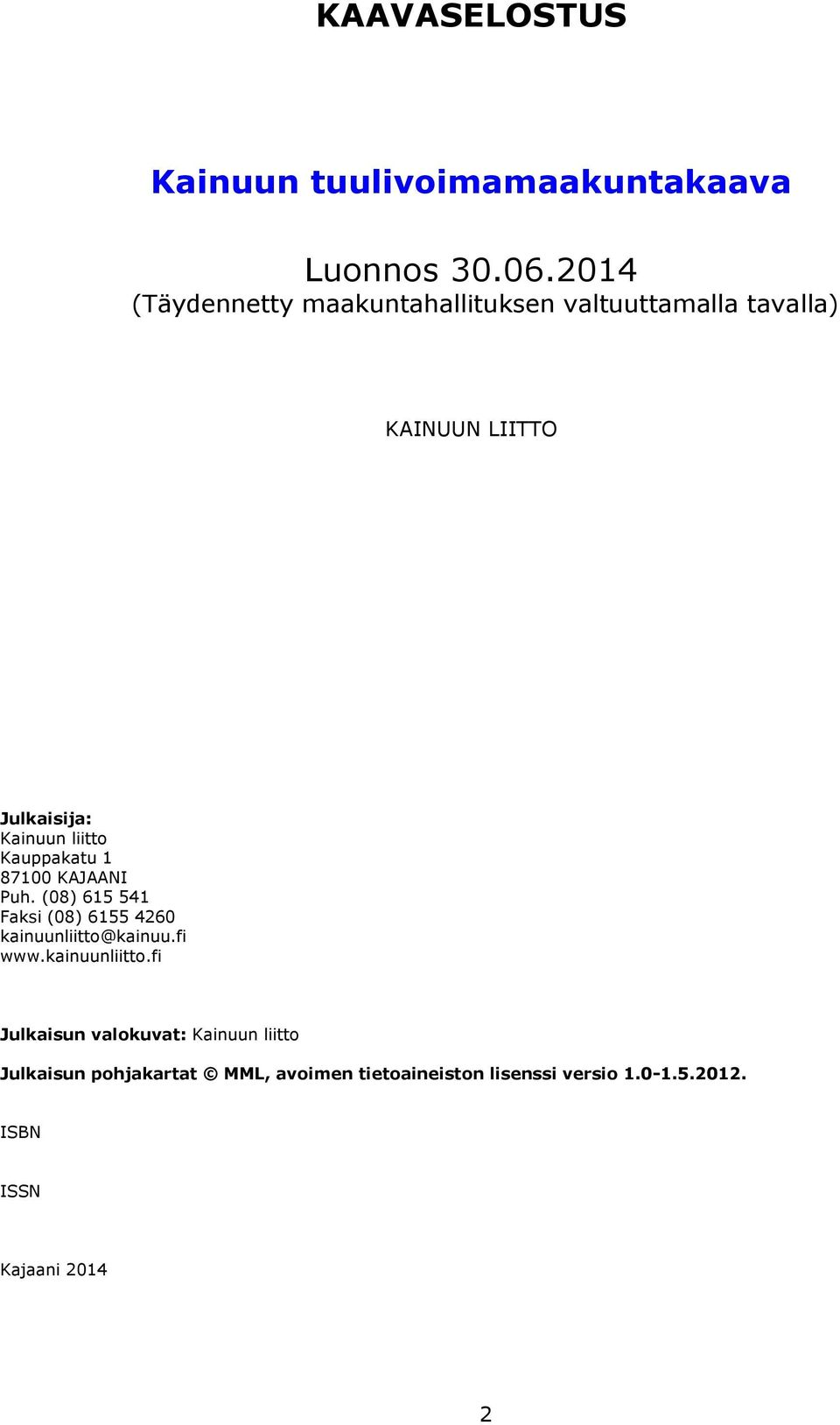 Kauppakatu 1 87100 KAJAANI Puh. (08) 615 541 Faksi (08) 6155 4260 kainuunliitto@kainuu.fi www.