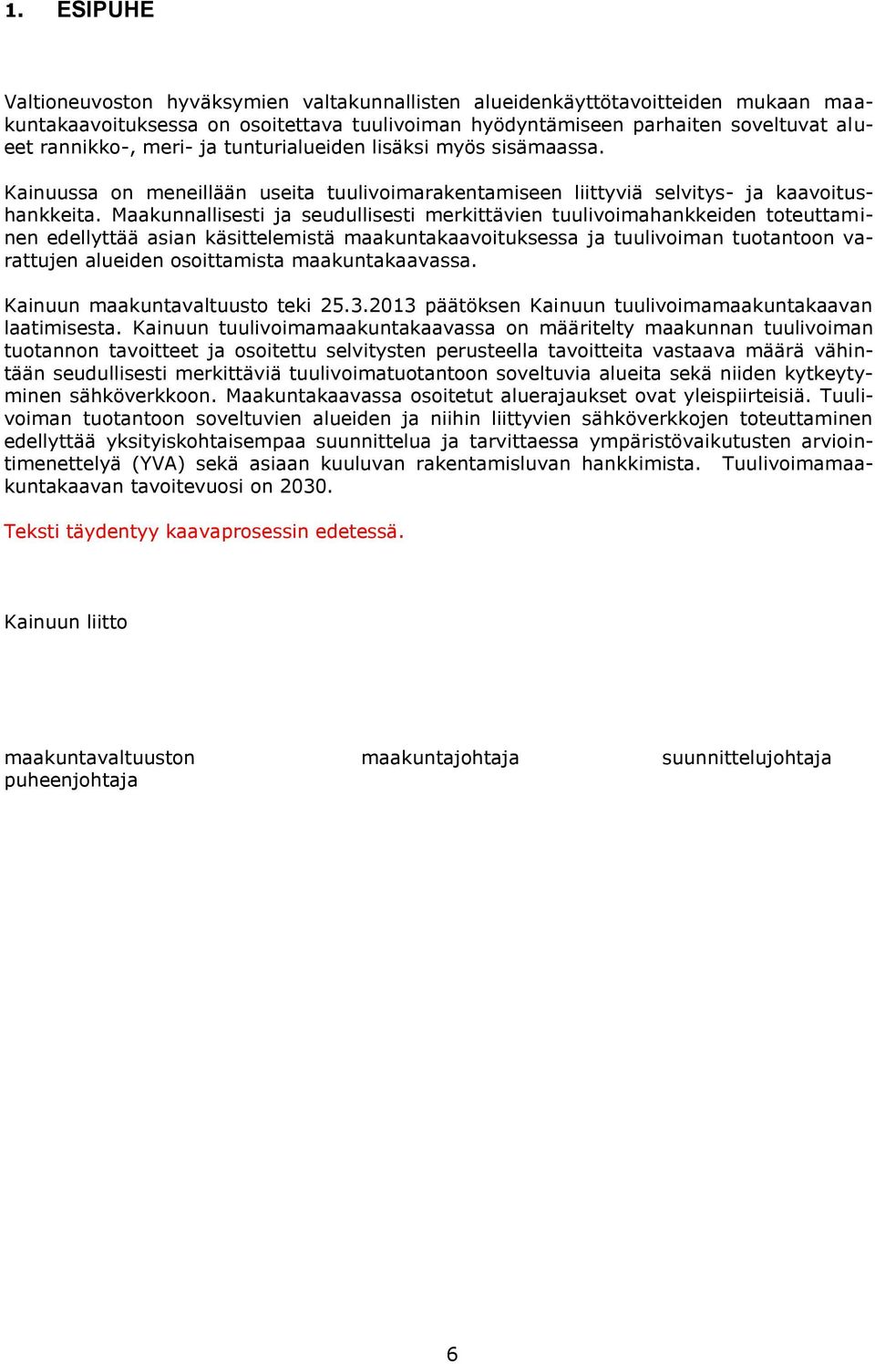 Maakunnallisesti ja seudullisesti merkittävien tuulivoimahankkeiden toteuttaminen edellyttää asian käsittelemistä maakuntakaavoituksessa ja tuulivoiman tuotantoon varattujen alueiden osoittamista