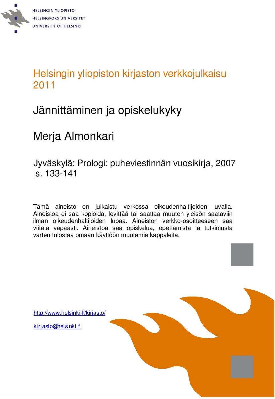 Aineistoa ei saa kopioida, levittää tai saattaa muuten yleisön saataviin ilman oikeudenhaltijoiden lupaa.