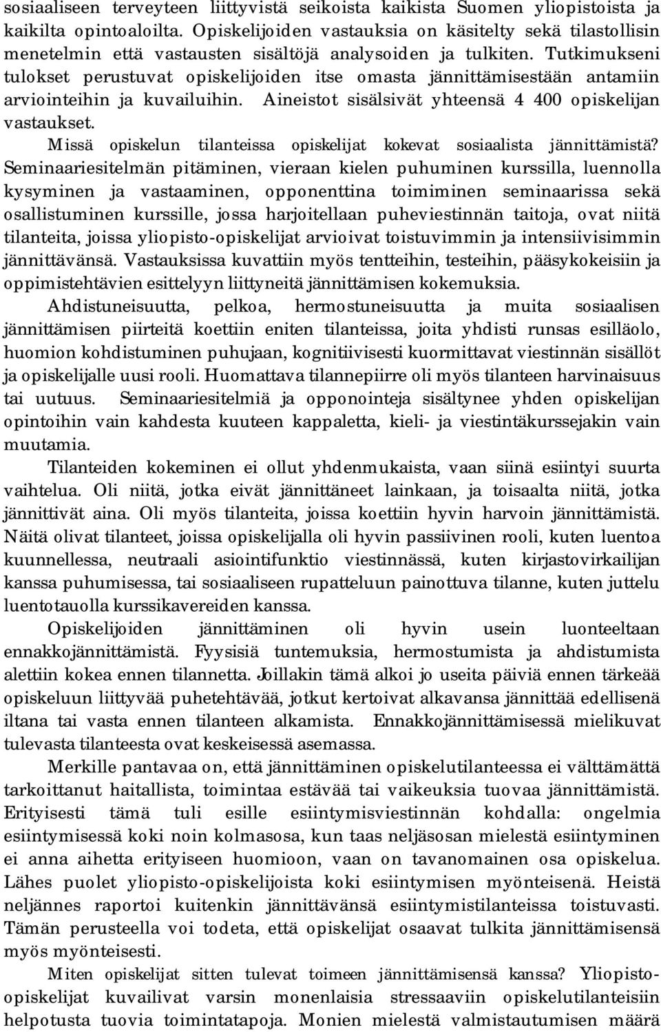 Tutkimukseni tulokset perustuvat opiskelijoiden itse omasta jännittämisestään antamiin arviointeihin ja kuvailuihin. Aineistot sisälsivät yhteensä 4 400 opiskelijan vastaukset.