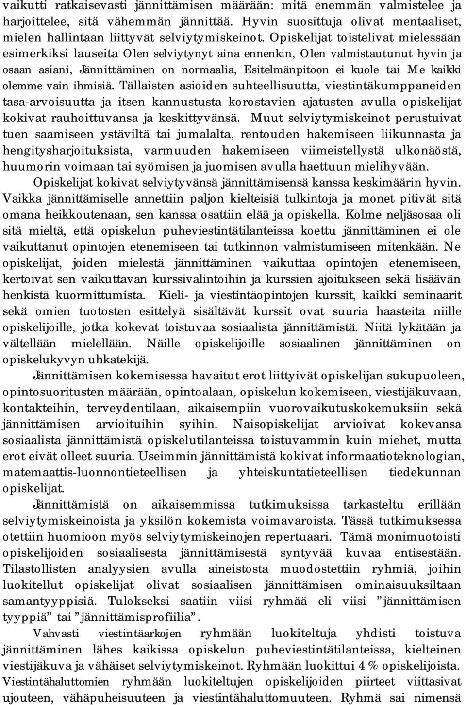 olemme vain ihmisiä. Tällaisten asioiden suhteellisuutta, viestintäkumppaneiden tasa-arvoisuutta ja itsen kannustusta korostavien ajatusten avulla opiskelijat kokivat rauhoittuvansa ja keskittyvänsä.
