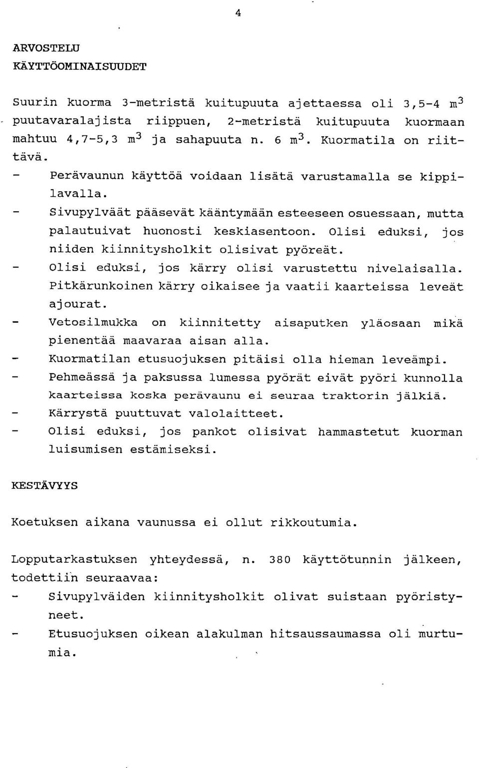 Olisi eduksi, jos niiden kiinnitysholkit olisivat pyöreät. Olisi eduksi, jos kärry olisi varustettu nivelaisalla. Pitkärunkoinen kärry oikaisee ja vaatii kaarteissa leveät ajourat.