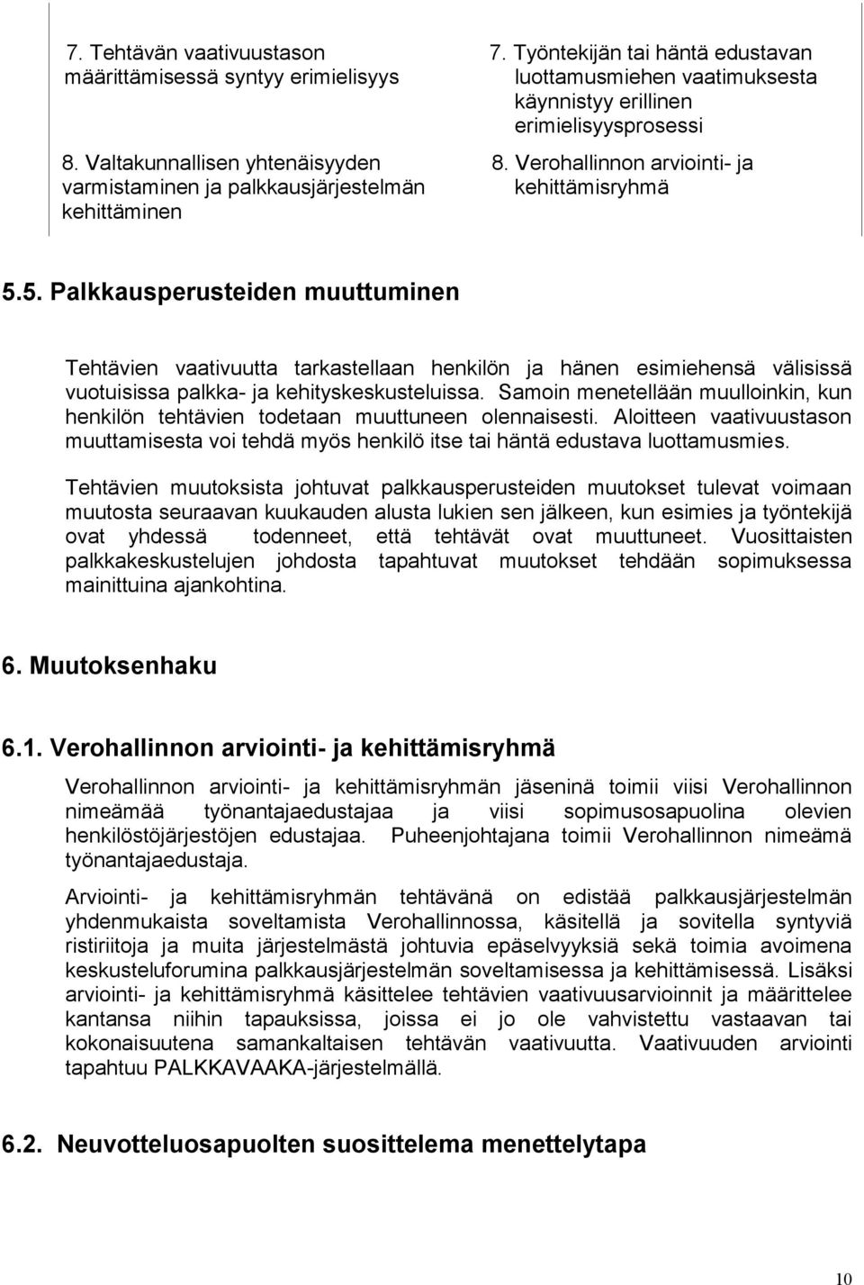 5. Palkkausperusteiden muuttuminen Tehtävien vaativuutta tarkastellaan henkilön ja hänen esimiehensä välisissä vuotuisissa palkka- ja kehityskeskusteluissa.