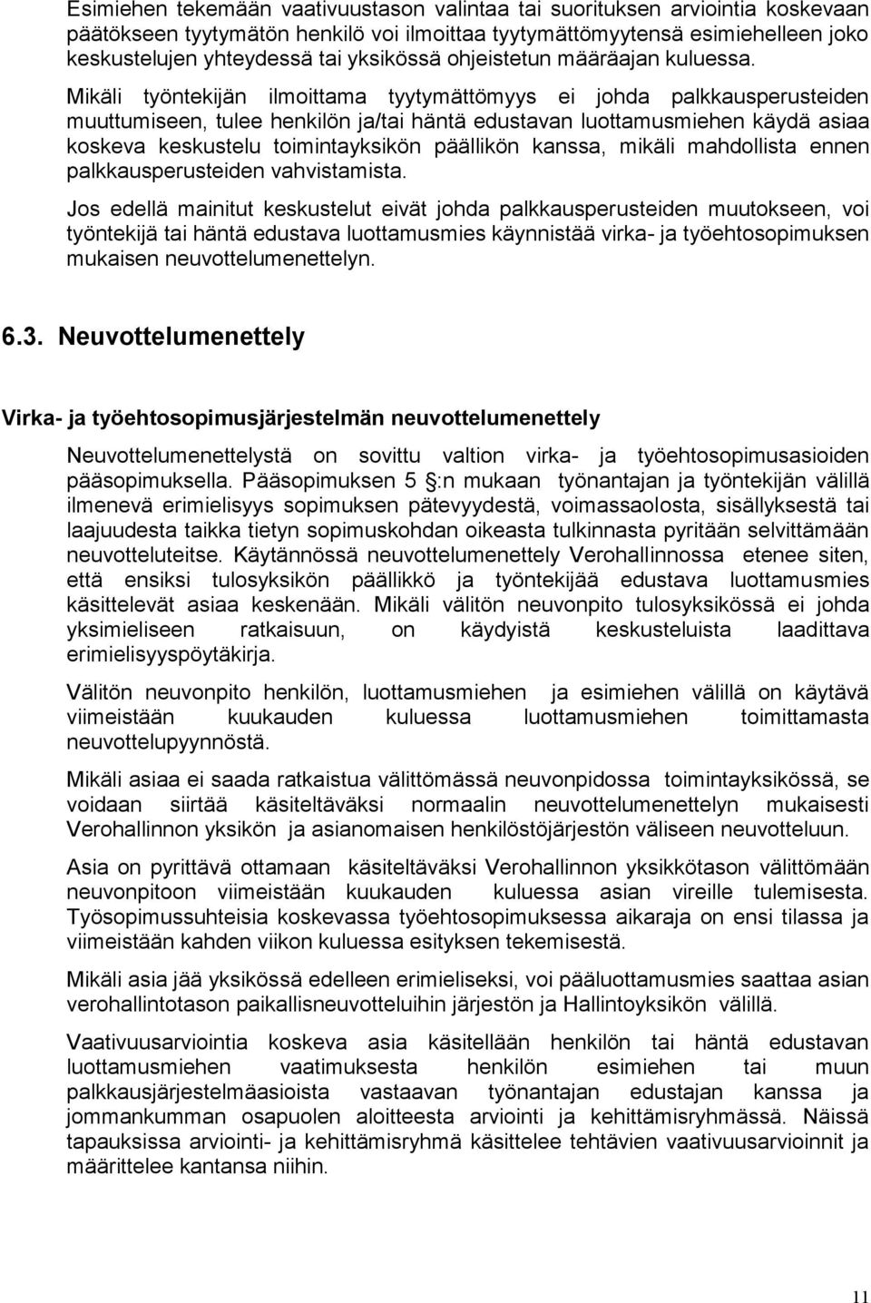 Mikäli työntekijän ilmoittama tyytymättömyys ei johda palkkausperusteiden muuttumiseen, tulee henkilön ja/tai häntä edustavan luottamusmiehen käydä asiaa koskeva keskustelu toimintayksikön päällikön