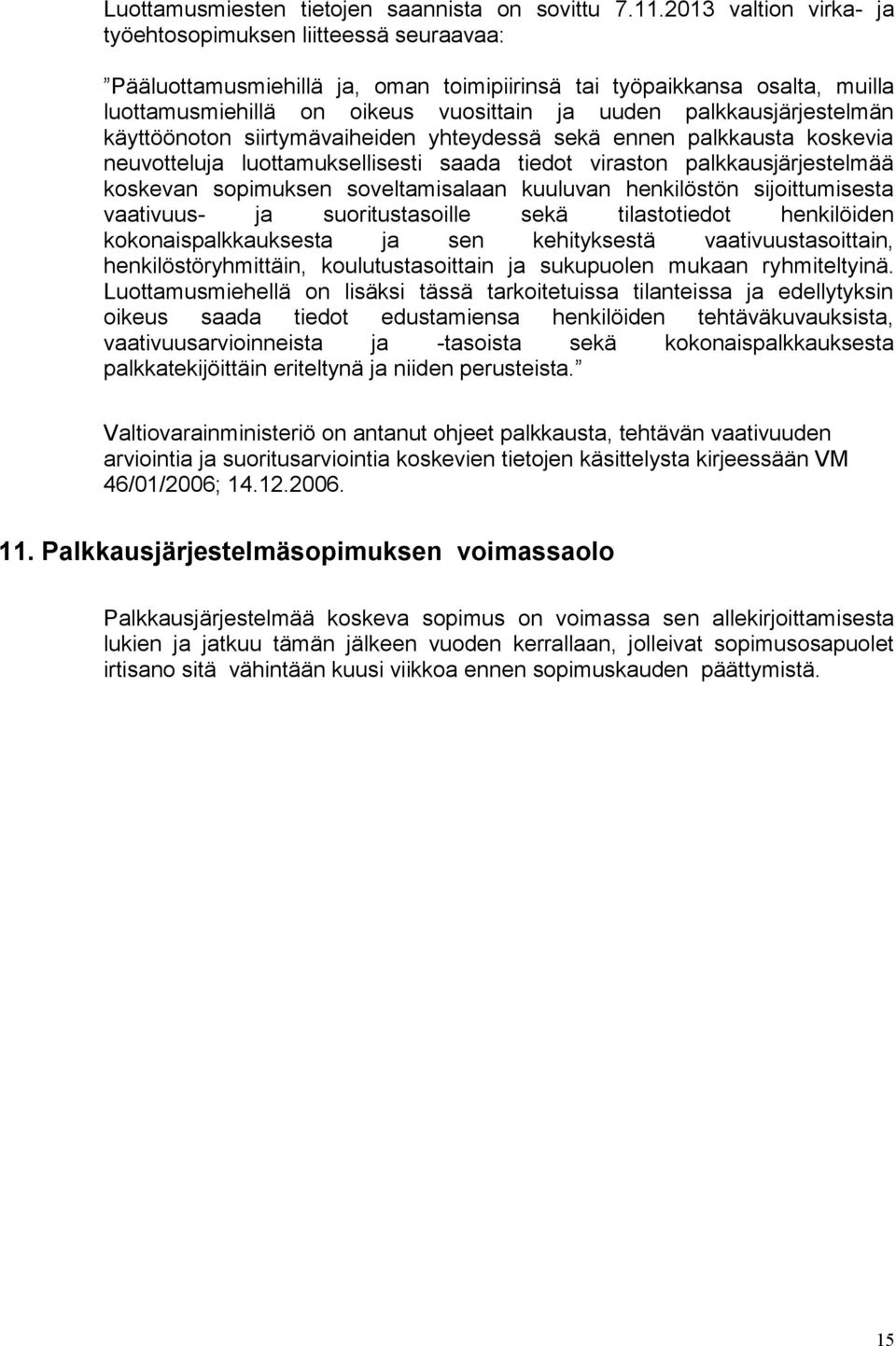 palkkausjärjestelmän käyttöönoton siirtymävaiheiden yhteydessä sekä ennen palkkausta koskevia neuvotteluja luottamuksellisesti saada tiedot viraston palkkausjärjestelmää koskevan sopimuksen