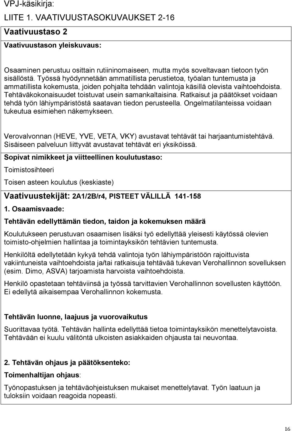 Tehtäväkokonaisuudet toistuvat usein samankaltaisina. Ratkaisut ja päätökset voidaan tehdä työn lähiympäristöstä saatavan tiedon perusteella. Ongelmatilanteissa voidaan tukeutua esimiehen näkemykseen.