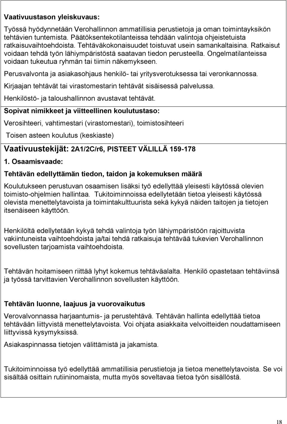 Ratkaisut voidaan tehdä työn lähiympäristöstä saatavan tiedon perusteella. Ongelmatilanteissa voidaan tukeutua ryhmän tai tiimin näkemykseen.