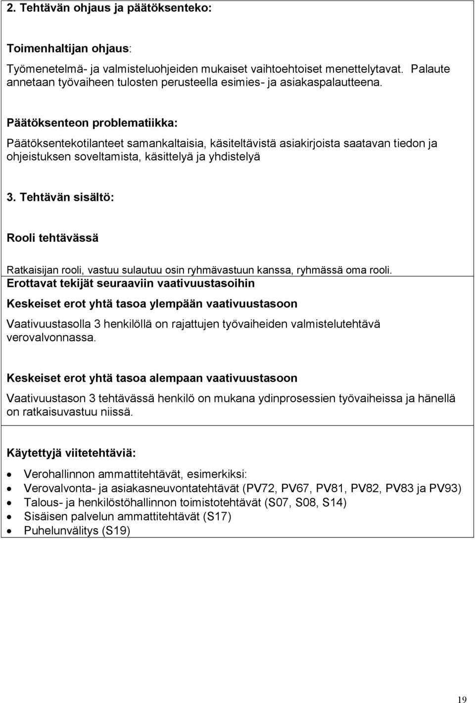 Päätöksenteon problematiikka: Päätöksentekotilanteet samankaltaisia, käsiteltävistä asiakirjoista saatavan tiedon ja ohjeistuksen soveltamista, käsittelyä ja yhdistelyä 3.