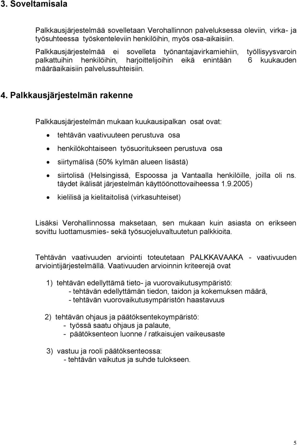 Palkkausjärjestelmän rakenne Palkkausjärjestelmän mukaan kuukausipalkan osat ovat: tehtävän vaativuuteen perustuva osa henkilökohtaiseen työsuoritukseen perustuva osa siirtymälisä (50% kylmän alueen