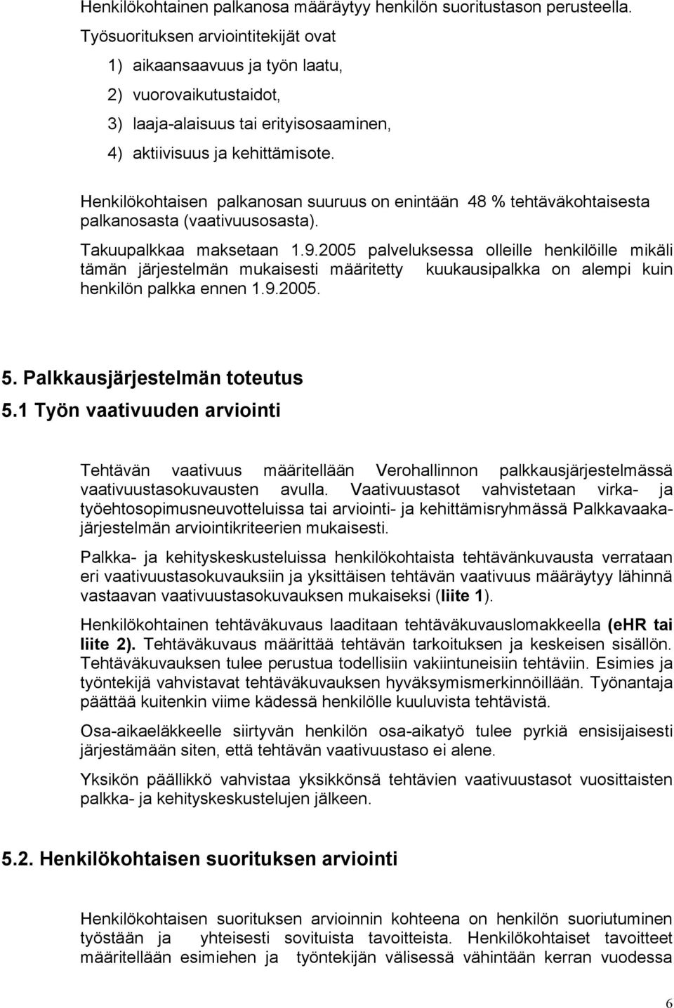 Henkilökohtaisen palkanosan suuruus on enintään 48 % tehtäväkohtaisesta palkanosasta (vaativuusosasta). Takuupalkkaa maksetaan 1.9.