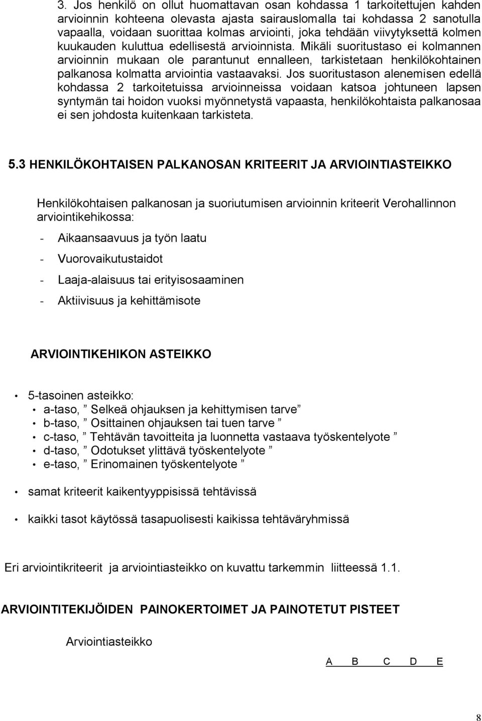 Mikäli suoritustaso ei kolmannen arvioinnin mukaan ole parantunut ennalleen, tarkistetaan henkilökohtainen palkanosa kolmatta arviointia vastaavaksi.