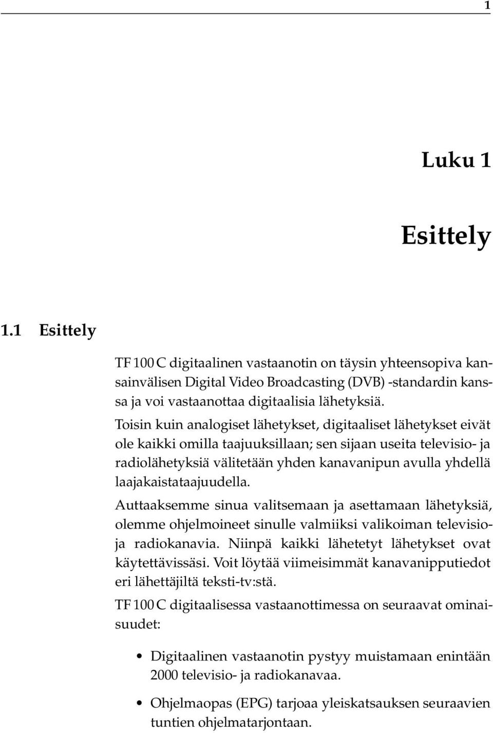 laajakaistataajuudella. Auttaaksemme sinua valitsemaan ja asettamaan lähetyksiä, olemme ohjelmoineet sinulle valmiiksi valikoiman televisioja radiokanavia.