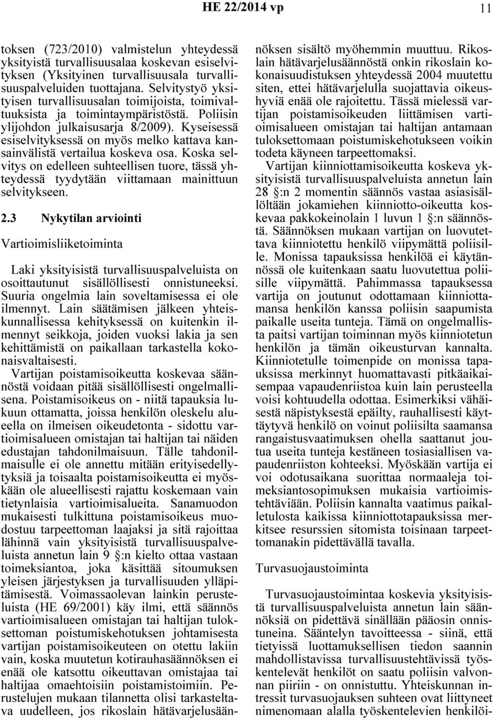 Kyseisessä esiselvityksessä on myös melko kattava kansainvälistä vertailua koskeva osa. Koska selvitys on edelleen suhteellisen tuore, tässä yhteydessä tyydytään viittamaan mainittuun selvitykseen. 2.