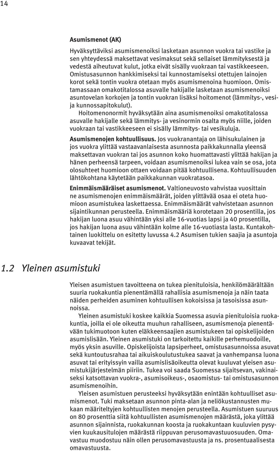Omistamassaan omakotitalossa asuvalle hakijalle lasketaan asumismenoiksi asuntovelan korkojen ja tontin vuokran lisäksi hoitomenot (lämmitys-, vesija kunnossapitokulut).