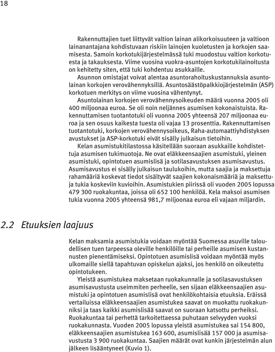 Asunnon omistajat voivat alentaa asuntorahoituskustannuksia asuntolainan korkojen verovähennyksillä. Asuntosäästöpalkkiojärjestelmän (ASP) korkotuen merkitys on viime vuosina vähentynyt.