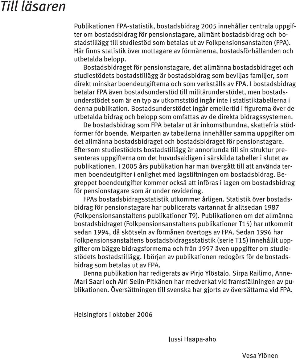 Bostadsbidraget för pensionstagare, det allmänna bostadsbidraget och studiestödets bostadstillägg är bostadsbidrag som beviljas familjer, som direkt minskar boendeutgifterna och som verkställs av FPA.