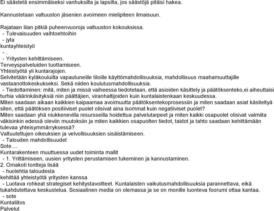 Yhteistyötä yli kuntarajojen. Selvitetään kyläkouluilta vapautuneille tiloille käyttömahdollisuuksia, mahdollisuus maahamuuttajille vastaanottokeskukseksi. Sekä niiden koulutusmahdollisuuksia.