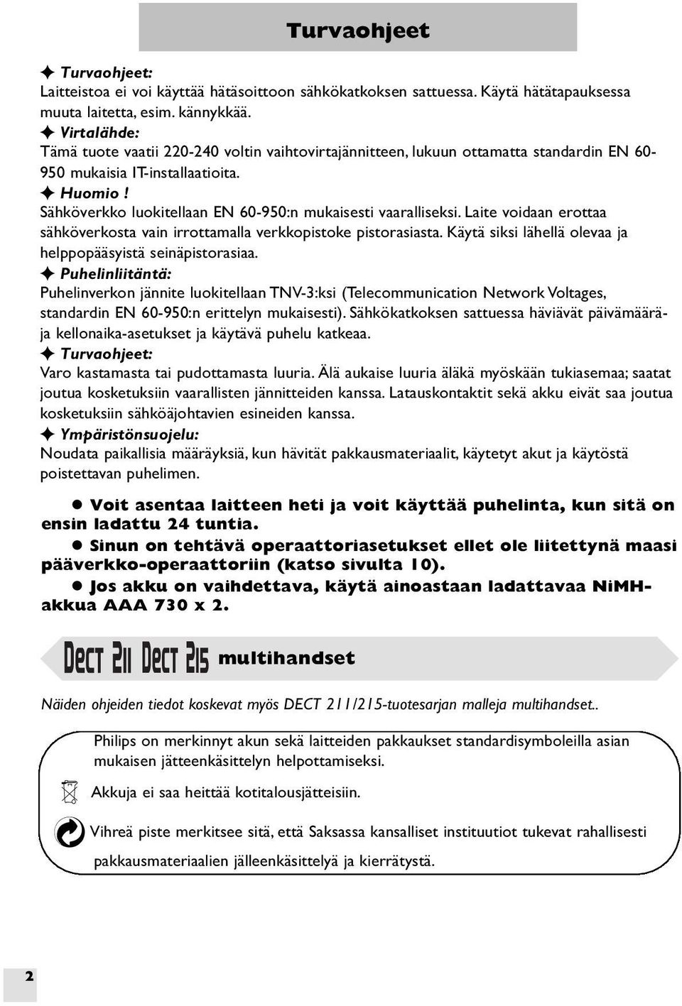 Sähköverkko luokitellaan EN 60-950:n mukaisesti vaaralliseksi. Laite voidaan erottaa sähköverkosta vain irrottamalla verkkopistoke pistorasiasta.