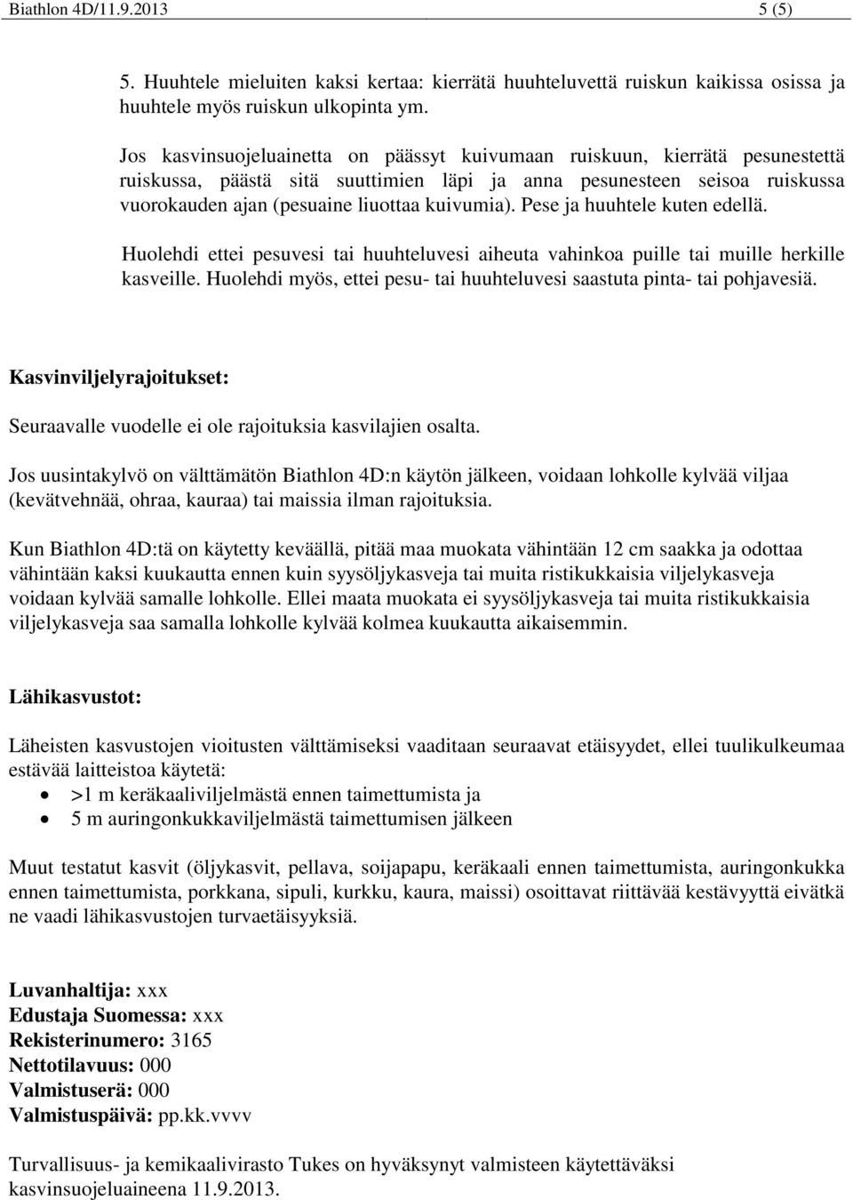 Pese ja huuhtele kuten edellä. Huolehdi ettei pesuvesi tai huuhteluvesi aiheuta vahinkoa puille tai muille herkille kasveille.