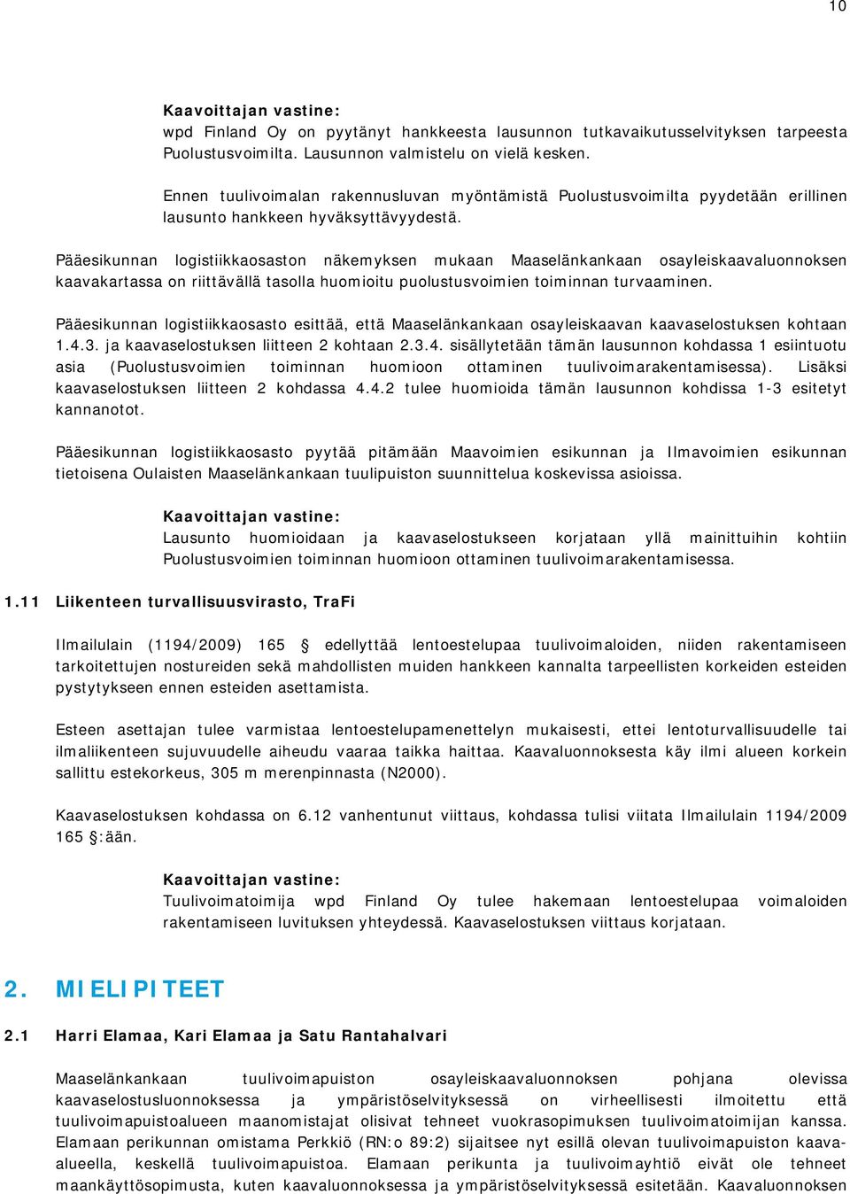 Pääesikunnan logistiikkaosaston näkemyksen mukaan Maaselänkankaan osayleiskaavaluonnoksen kaavakartassa on riittävällä tasolla huomioitu puolustusvoimien toiminnan turvaaminen.