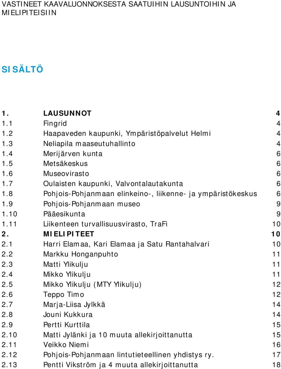 9 Pohjois-Pohjanmaan museo 9 1.10 Pääesikunta 9 1.11 Liikenteen turvallisuusvirasto, TraFi 10 2. MIELIPITEET 10 2.1 Harri Elamaa, Kari Elamaa ja Satu Rantahalvari 10 2.2 Markku Honganpuhto 11 2.