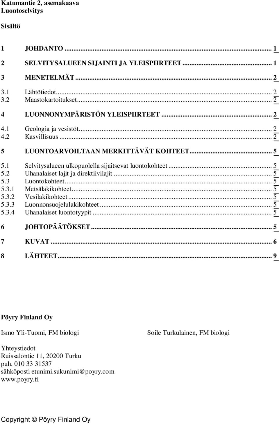 .. 5 5.2 Uhanalaiset lajit ja direktiivilajit... 5 5.3 Luontokohteet... 5 5.3.1 Metsälakikohteet... 5 5.3.2 Vesilakikohteet... 5 5.3.3 Luonnonsuojelulakikohteet... 5 5.3.4 Uhanalaiset luontotyypit.