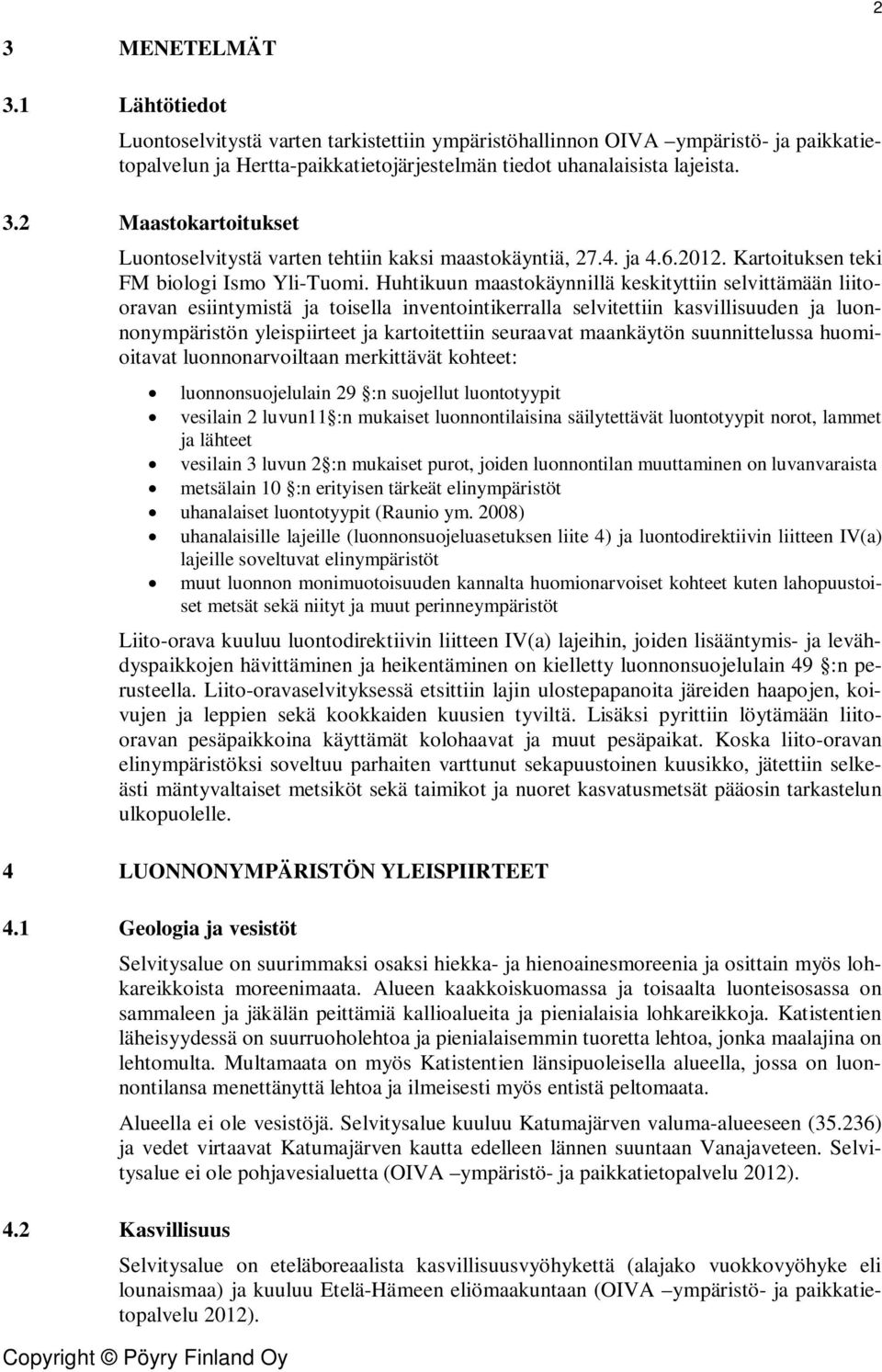 Huhtikuun maastokäynnillä keskityttiin selvittämään liitooravan esiintymistä ja toisella inventointikerralla selvitettiin kasvillisuuden ja luonnonympäristön yleispiirteet ja kartoitettiin seuraavat