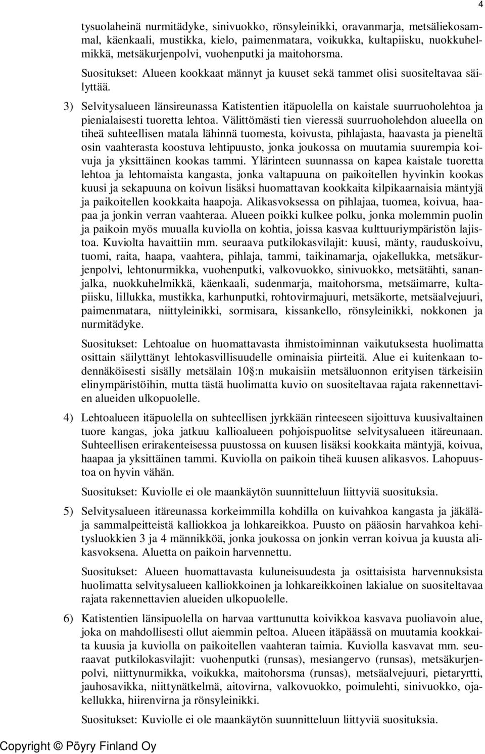 3) Selvitysalueen länsireunassa Katistentien itäpuolella on kaistale suurruoholehtoa ja pienialaisesti tuoretta lehtoa.