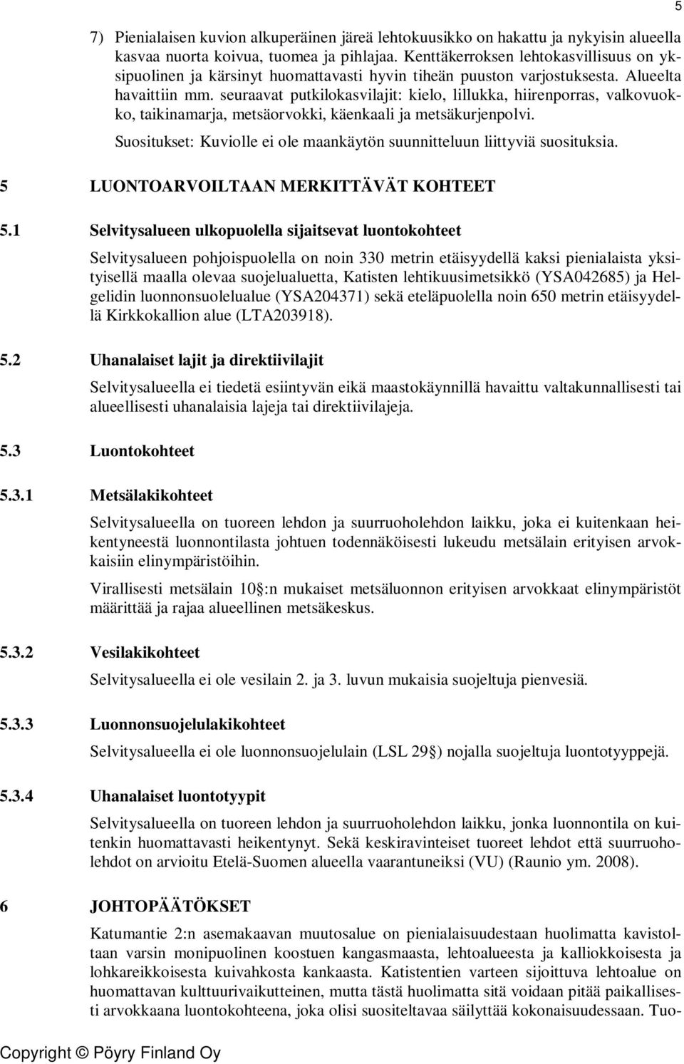 seuraavat putkilokasvilajit: kielo, lillukka, hiirenporras, valkovuokko, taikinamarja, metsäorvokki, käenkaali ja metsäkurjenpolvi.