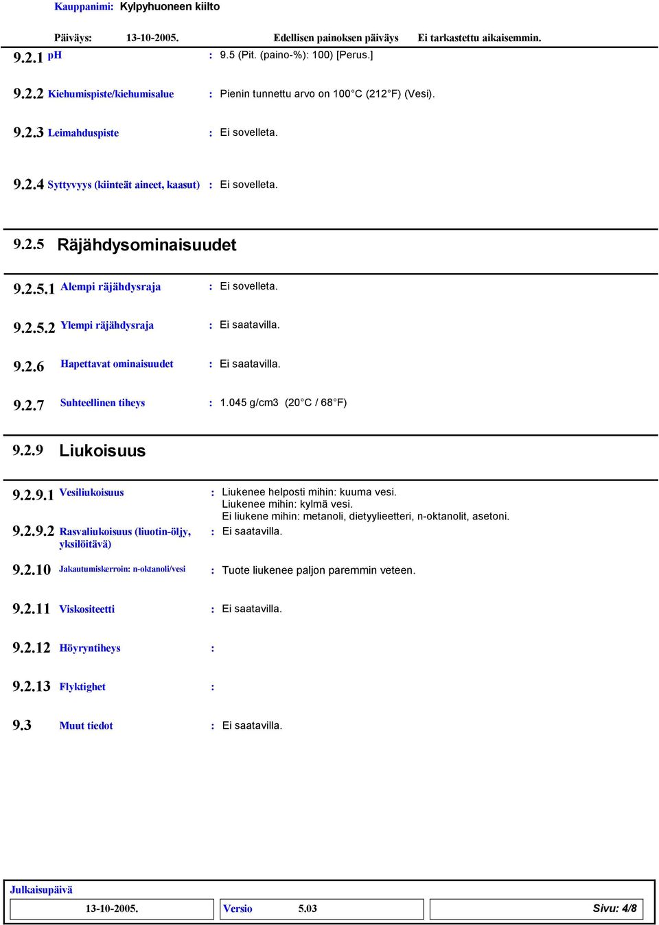 Liukenee mihin kylmä vesi. Ei liukene mihin metanoli, dietyylieetteri, noktanolit, asetoni. 9.2.10 Jakautumiskerroin noktanoli/vesi Tuote liukenee paljon paremmin veteen. 9.2.11 Viskositeetti 9.2.12 Höyryntiheys 9.