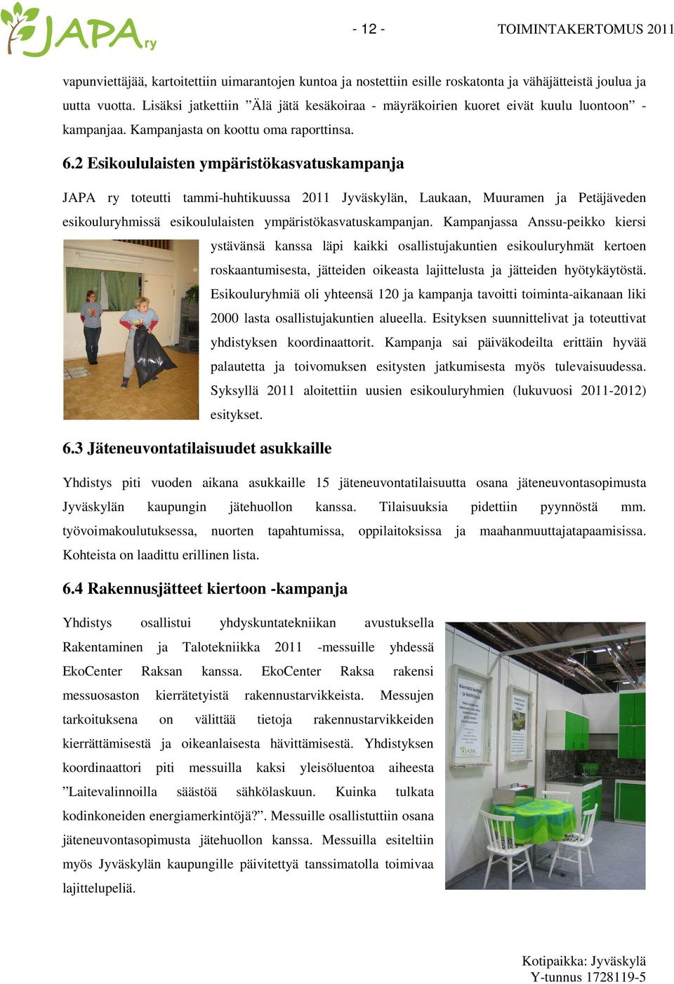 2 Esikoululaisten ympäristökasvatuskampanja JAPA ry toteutti tammi-huhtikuussa 2011 Jyväskylän, Laukaan, Muuramen ja Petäjäveden esikouluryhmissä esikoululaisten ympäristökasvatuskampanjan.