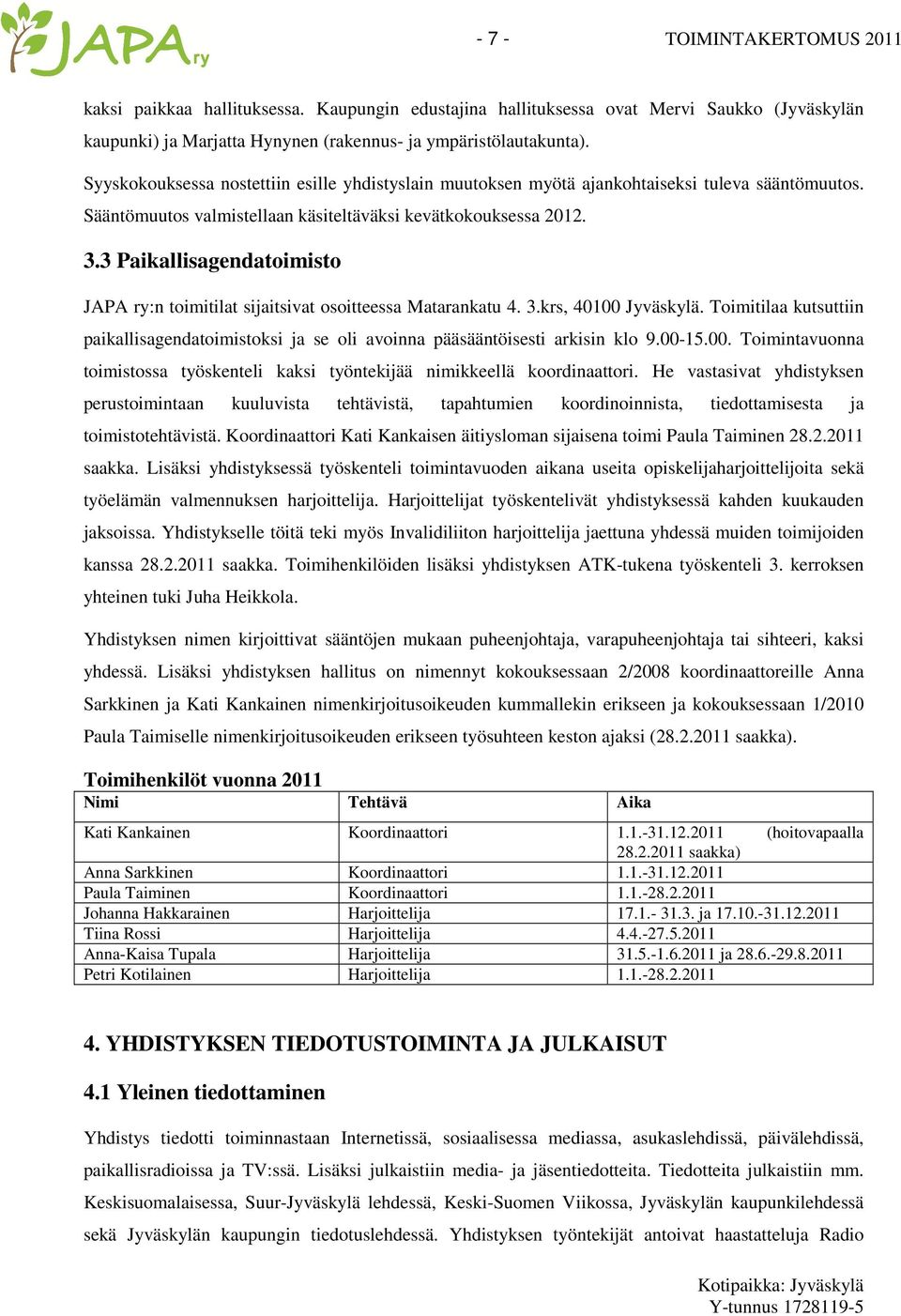 3 Paikallisagendatoimisto JAPA ry:n toimitilat sijaitsivat osoitteessa Matarankatu 4. 3.krs, 40100 Jyväskylä.