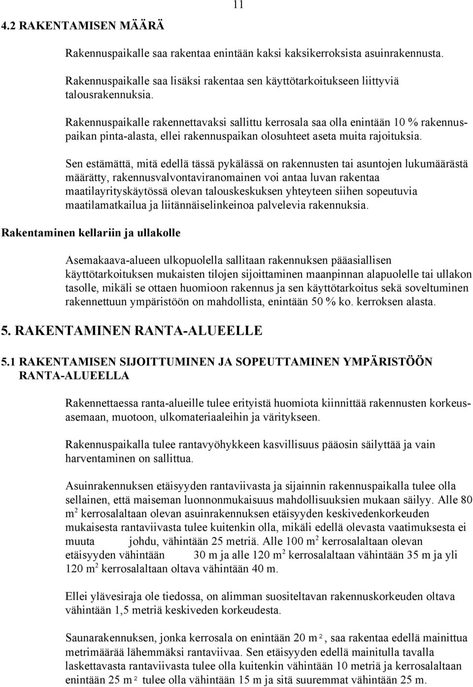 Sen estämättä, mitä edellä tässä pykälässä on rakennusten tai asuntojen lukumäärästä määrätty, rakennusvalvontaviranomainen voi antaa luvan rakentaa maatilayrityskäytössä olevan talouskeskuksen