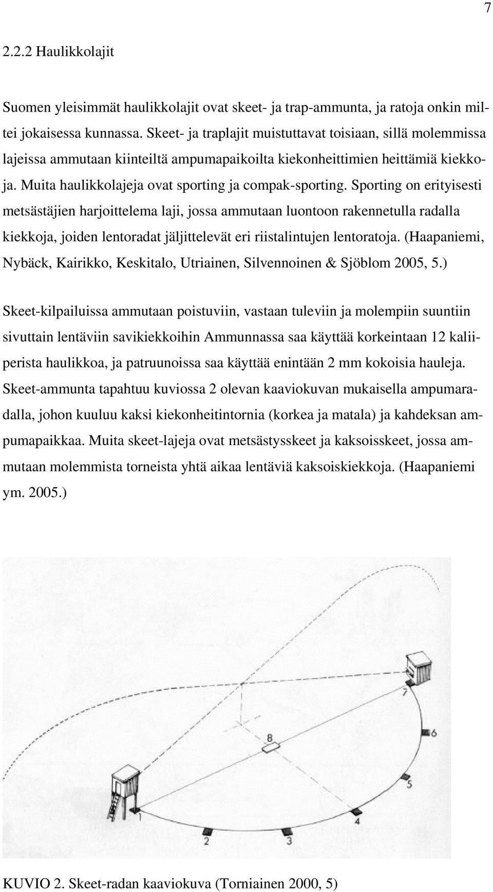 Sporting on erityisesti metsästäjien harjoittelema laji, jossa ammutaan luontoon rakennetulla radalla kiekkoja, joiden lentoradat jäljittelevät eri riistalintujen lentoratoja.