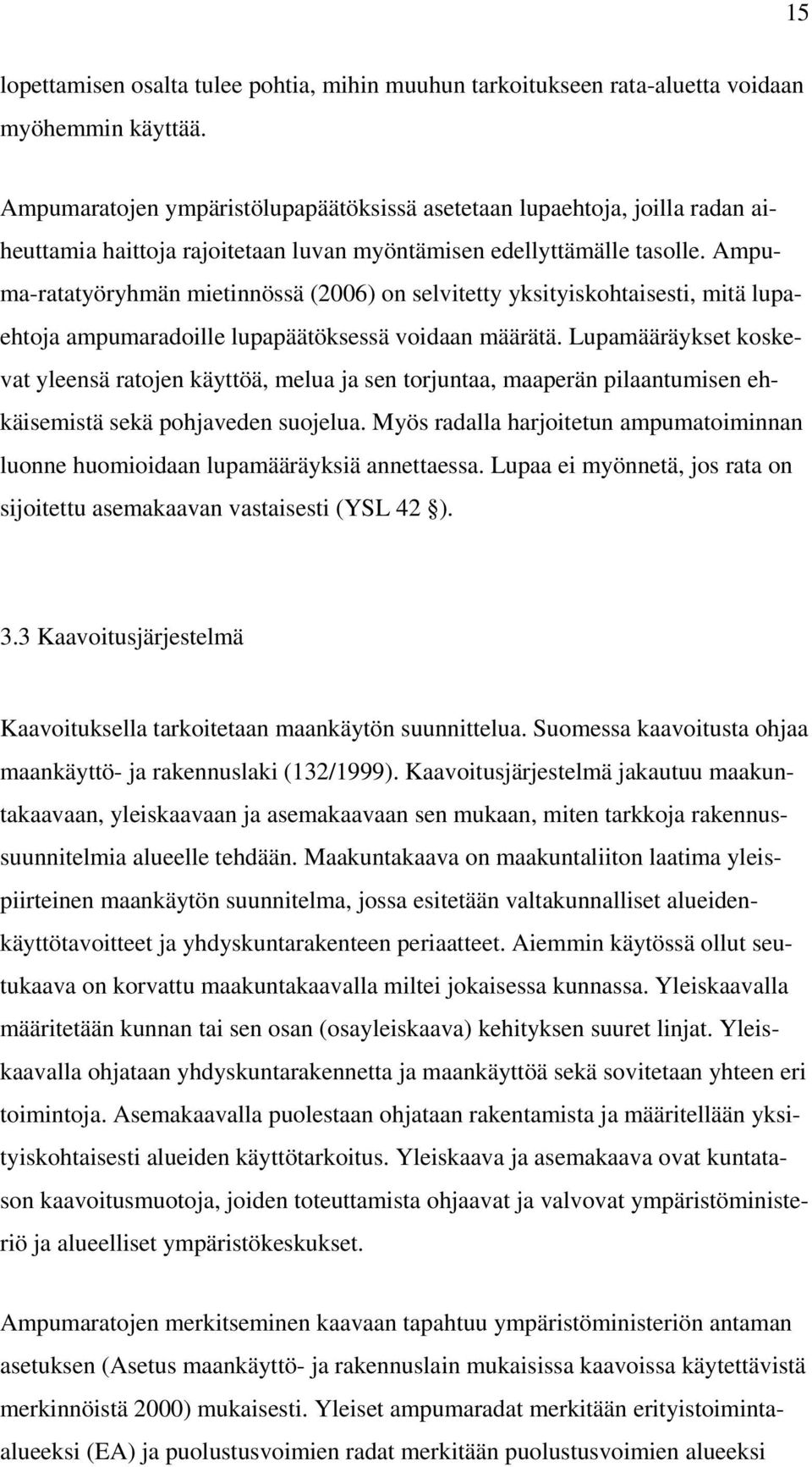 Ampuma-ratatyöryhmän mietinnössä (2006) on selvitetty yksityiskohtaisesti, mitä lupaehtoja ampumaradoille lupapäätöksessä voidaan määrätä.